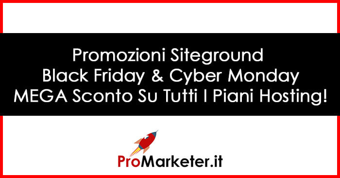 Siteground Black Friday & Cyber Monday 2018: MEGA Sconto Del 70% Su Tutti I Piani Hosting